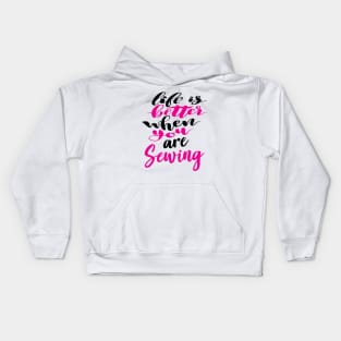 Life Is Better When You Are Sewing Kids Hoodie